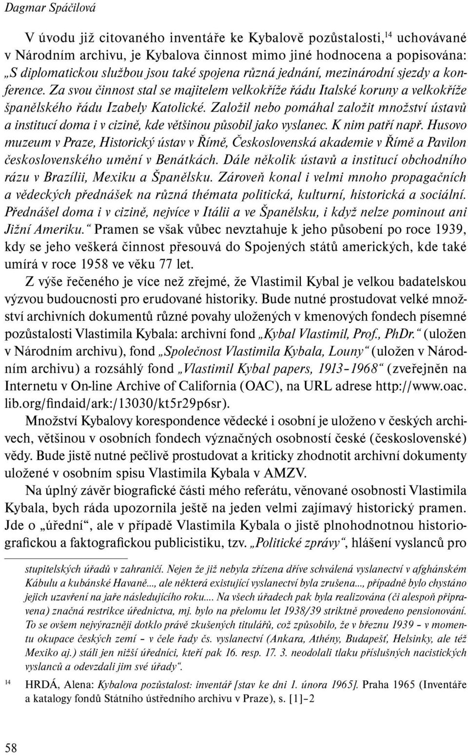 Založil nebo pomáhal založit množství ústavů a institucí doma i v cizině, kde většinou působil jako vyslanec. K nim patří např.