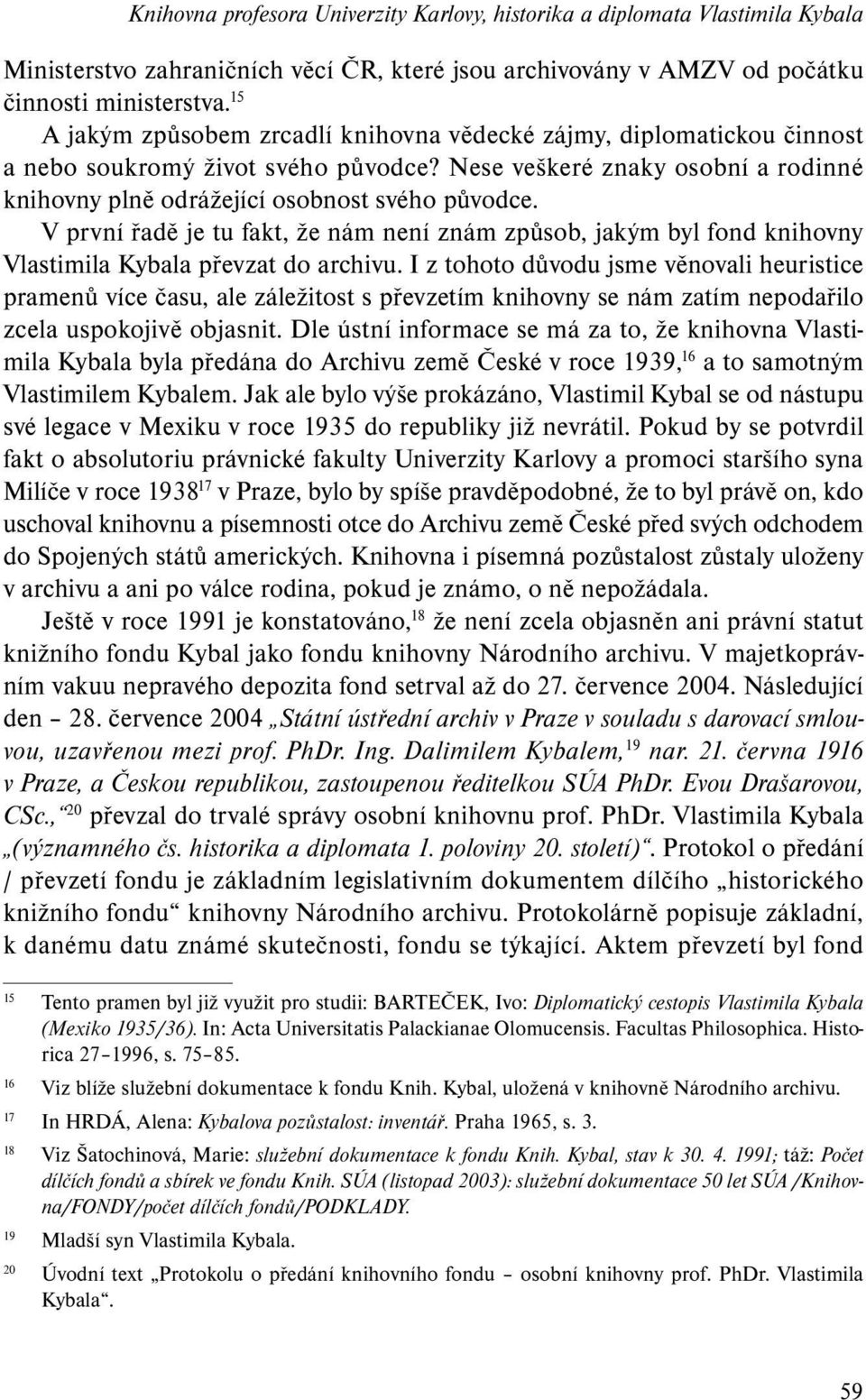 V první řadě je tu fakt, že nám není znám způsob, jakým byl fond knihovny Vlastimila Kybala převzat do archivu.