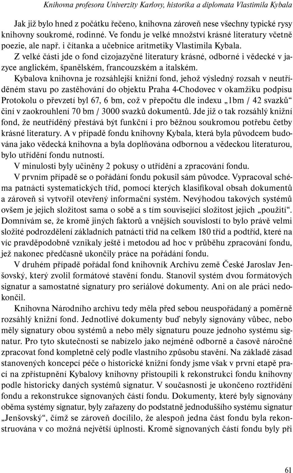 Z velké části jde o fond cizojazyčné literatury krásné, odborné i vědecké v jazyce anglickém, španělském, francouzském a italském.