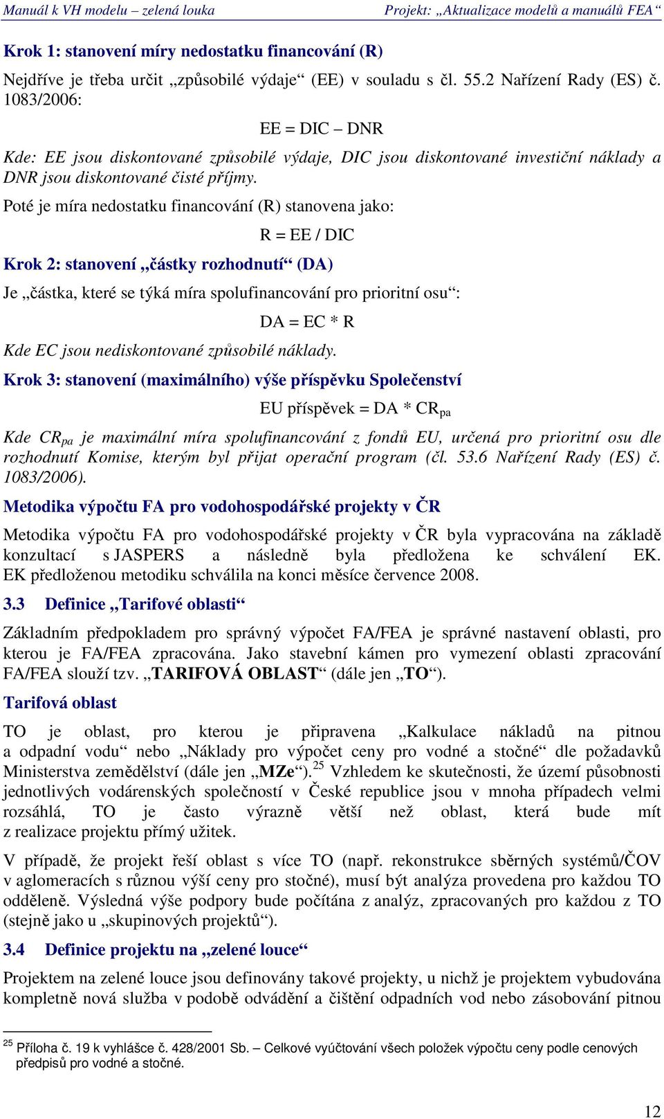 Pté je míra nedstatku financvání (R) stanvena jak: R = EE / DIC Krk 2: stanvení částky rzhdnutí (DA) Je částka, které se týká míra splufinancvání pr priritní su : DA = EC * R Kde EC jsu nediskntvané