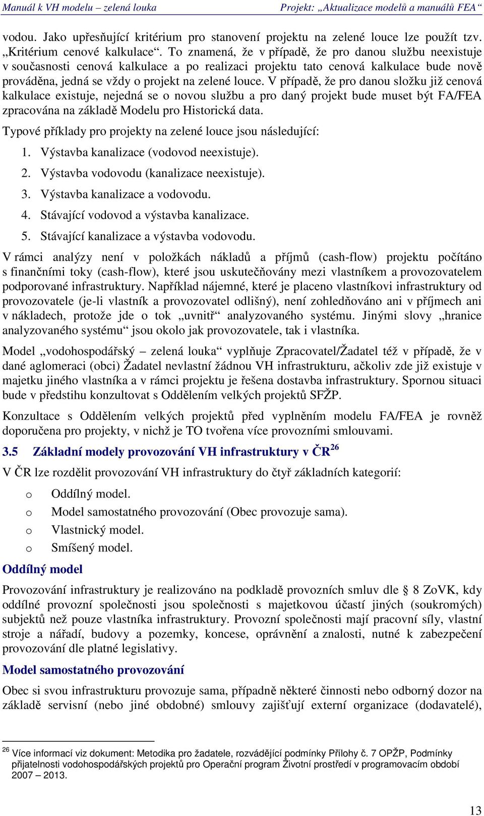 V případě, že pr danu slžku již cenvá kalkulace existuje, nejedná se nvu službu a pr daný prjekt bude muset být FA/FEA zpracvána na základě Mdelu pr Histrická data.