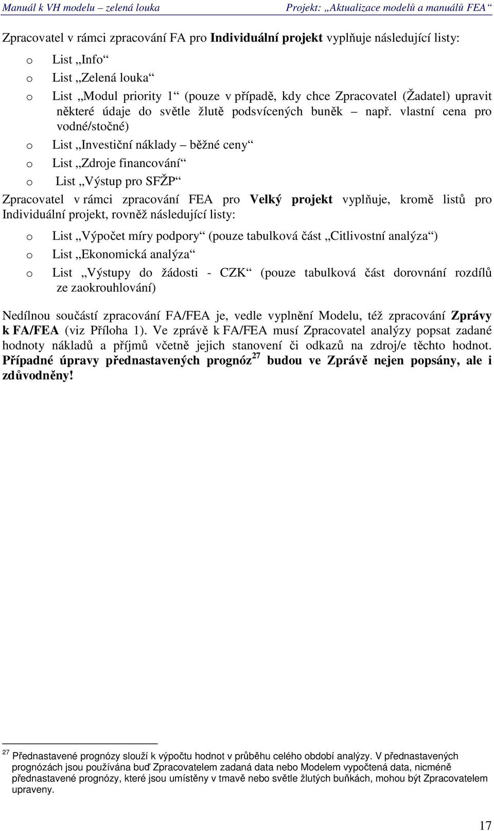 vlastní cena pr vdné/stčné) List Investiční náklady běžné ceny List Zdrje financvání List Výstup pr SFŽP Zpracvatel v rámci zpracvání FEA pr Velký prjekt vyplňuje, krmě listů pr Individuální prjekt,