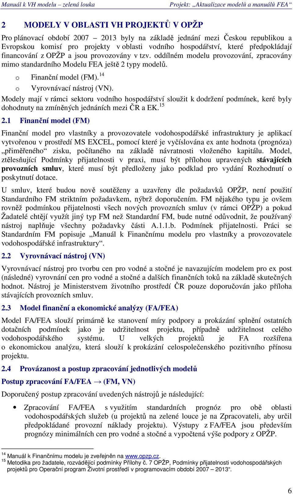 14 Vyrvnávací nástrj (VN). Mdely mají v rámci sektru vdníh hspdářství služit k ddržení pdmínek, keré byly dhdnuty na zmíněných jednáních mezi ČR a EK. 15 2.