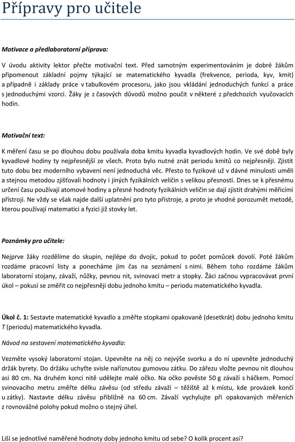 vkládání jednoduchých funkcí a práce s jednoduchými vzorci. Žáky je z časových důvodů možno poučit v některé z předchozích vyučovacích hodin.