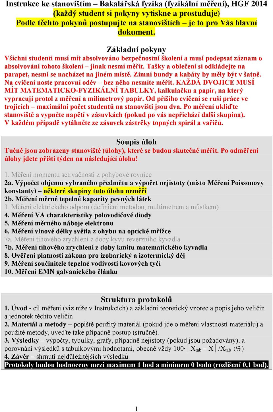 Tašky a oblečení si odkládejte na parapet, nesmí se nacházet na jiném místě. Zimní bundy a kabáty by měly být v šatně. Na cvičení noste pracovní oděv bez něho nesmíte měřit.