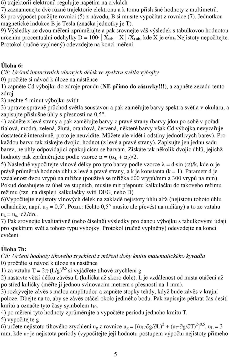 9) Výsledky ze dvou měření zprůměrujte a pak srovnejte váš výsledek s tabulkovou hodnotou určením procentuální odchylky D = 100 X tab X /X t ab, kde X je e/m e Nejistoty nepočítejte.