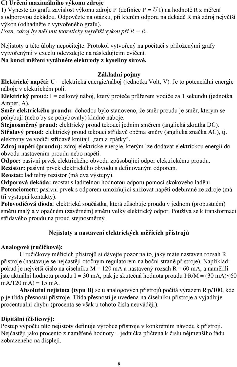 Nejistoty u této úlohy nepočítejte. Protokol vytvořený na počítači s přiloženými grafy vytvořenými v excelu odevzdejte na následujícím cvičení. Na konci měření vytáhněte elektrody z kyseliny sírové.