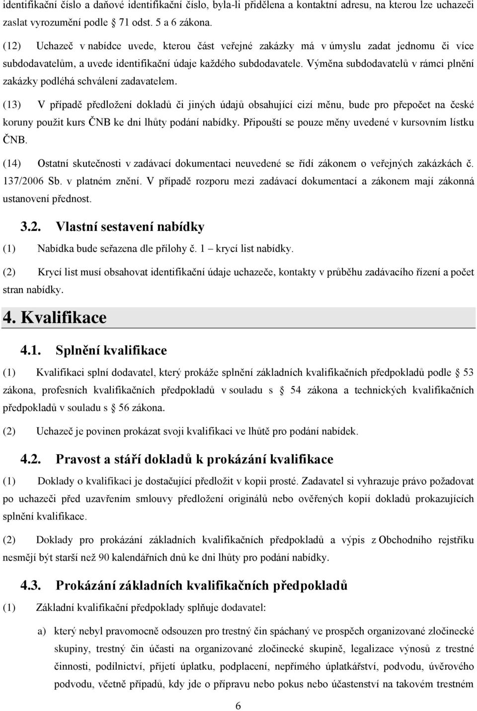 Výměna subdodavatelů v rámci plnění zakázky podléhá schválení zadavatelem.