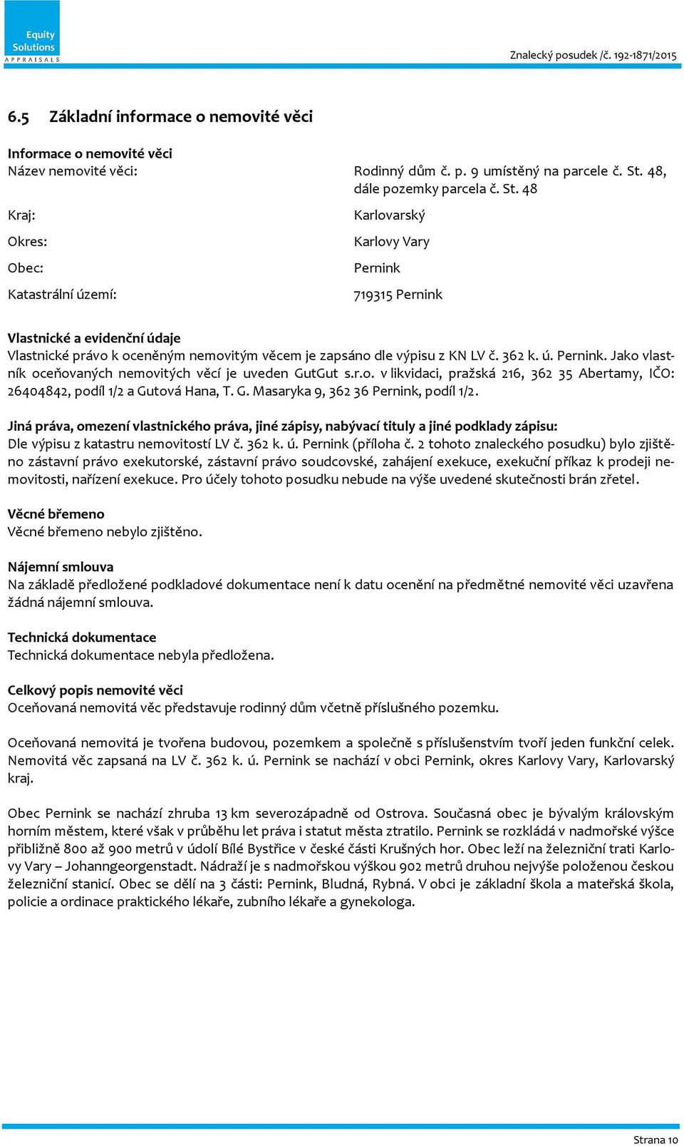 48 Kraj: Okres: Obec: Katastrální území: Karlovarský Karlovy Vary Pernink 719315 Pernink Vlastnické a evidenční údaje Vlastnické právo k oceněným nemovitým věcem je zapsáno dle výpisu z KN LV č.