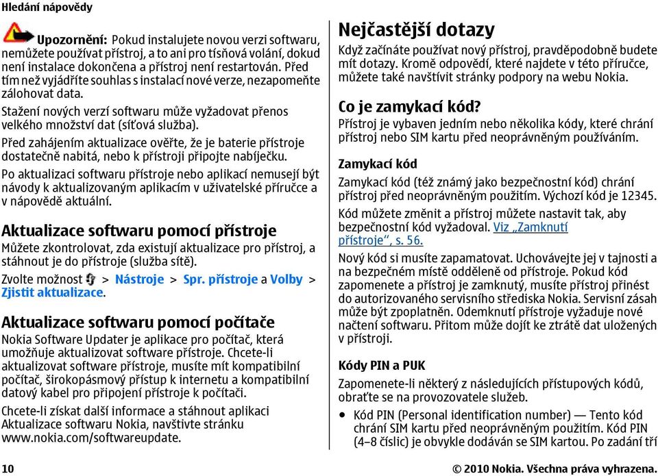 Před zahájením aktualizace ověřte, že je baterie přístroje dostatečně nabitá, nebo k přístroji připojte nabíječku.