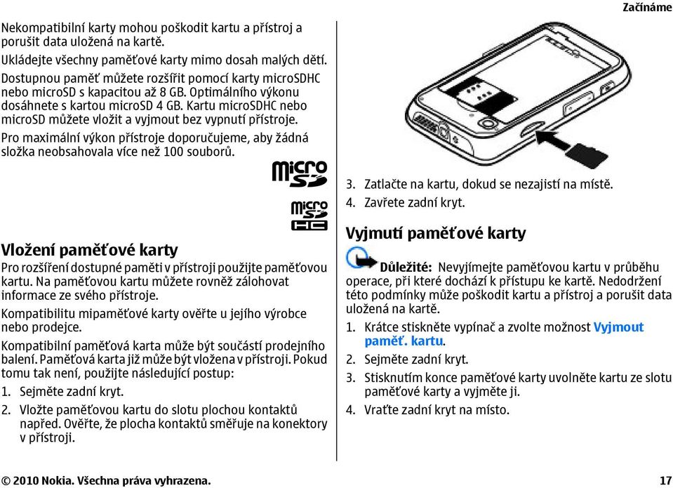 Kartu microsdhc nebo microsd můžete vložit a vyjmout bez vypnutí přístroje. Pro maximální výkon přístroje doporučujeme, aby žádná složka neobsahovala více než 100 souborů. 3.