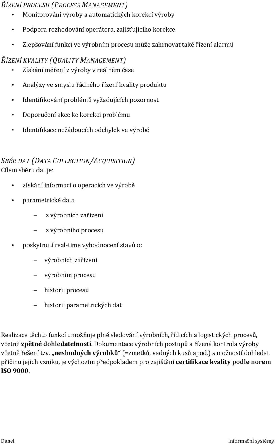 akce ke korekci problému Identifikace nežádoucích odchylek ve výrobě SBĚR DAT (DATA COLLECTION/ACQUISITION) Cílem sběru dat je: získání informací o operacích ve výrobě parametrické data z výrobních