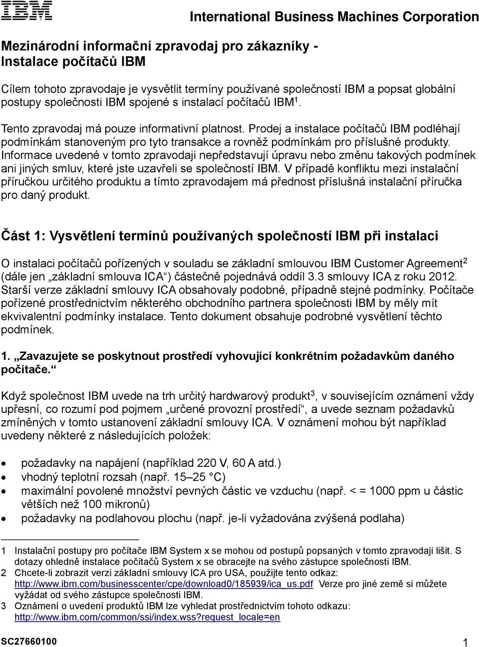 Prodej a instalace počítačů IBM podléhají podmínkám stanoveným pro tyto transakce a rovněž podmínkám pro příslušné produkty.