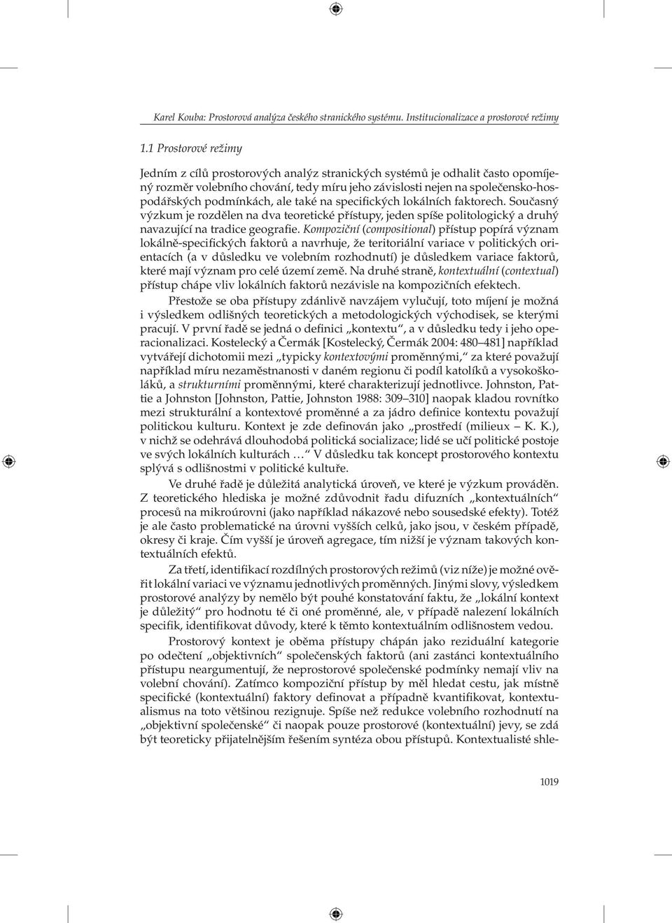 ale také na specifických lokálních faktorech. Současný výzkum je rozdělen na dva teoretické přístupy, jeden spíše politologický a druhý navazující na tradice geografie.