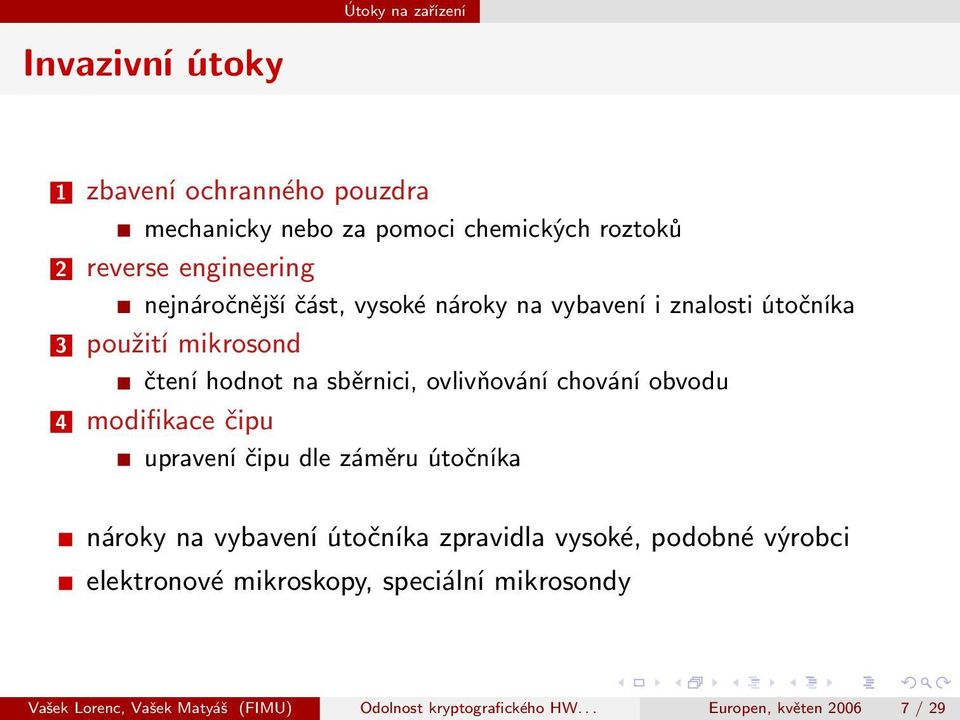 chování obvodu 4 modifikace čipu upravení čipu dle záměru útočníka nároky na vybavení útočníka zpravidla vysoké, podobné výrobci