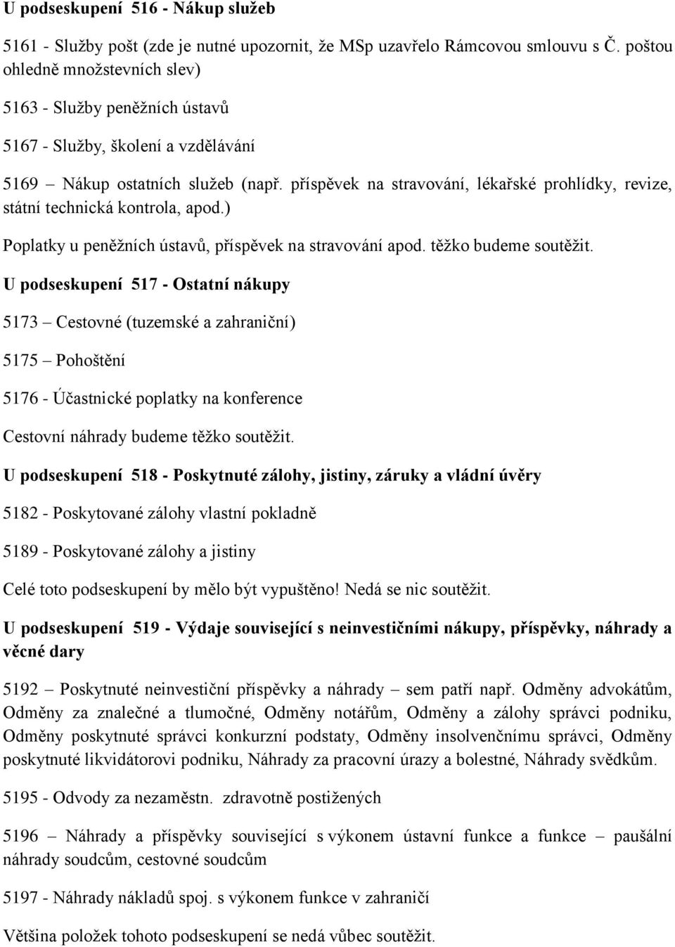 příspěvek na stravování, lékařské prohlídky, revize, státní technická kontrola, apod.) Poplatky u peněžních ústavů, příspěvek na stravování apod. těžko budeme soutěžit.