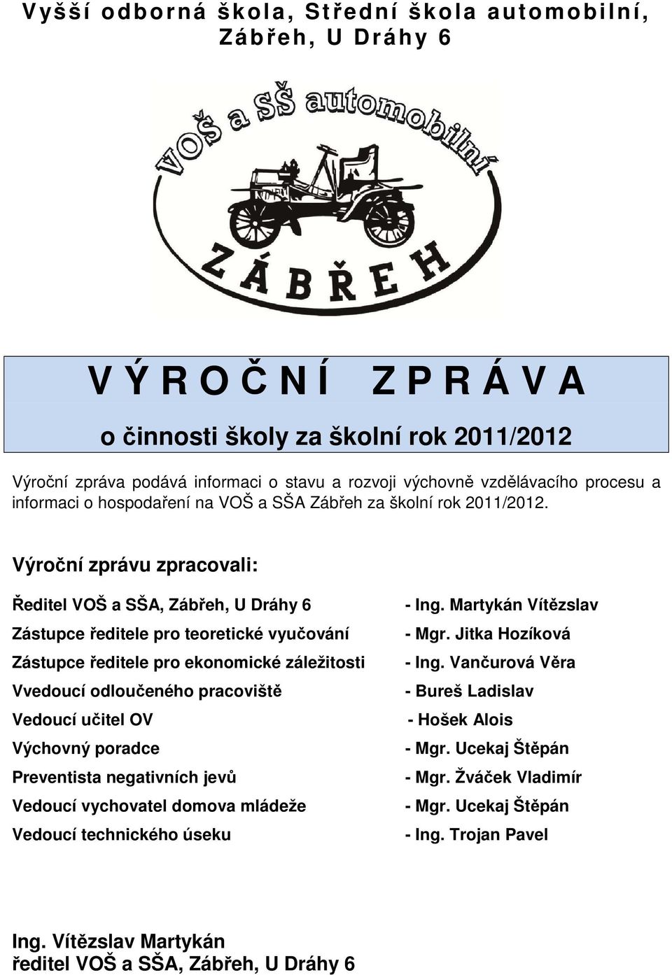 Výroční zprávu zpracovali: Ředitel VOŠ a SŠA, Zábřeh, U Dráhy 6 Zástupce ředitele pro teoretické vyučování Zástupce ředitele pro ekonomické záležitosti Vvedoucí odloučeného pracoviště Vedoucí učitel