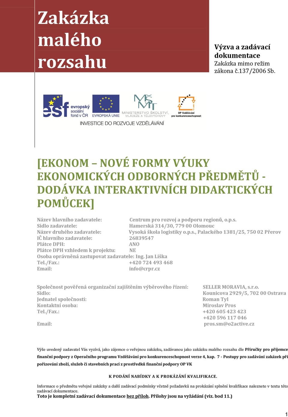 Sídlo zadavatele: Hamerská 314/30, 779 00 Olomouc Název druhého zadavatele: Vysoká škola logistiky o.p.s., Palackého 1381/25, 750 02 Přerov IČ hlavního zadavatele: 26839547 Plátce DPH: ANO Plátce DPH vzhledem k projektu: NE Osoba oprávněná zastupovat zadavatele: Ing.