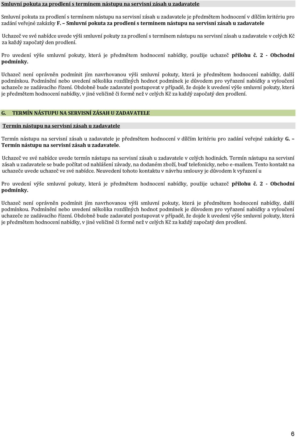 Smluvní pokuta za prodlení s termínem nástupu na servisní zásah u zadavatele Uchazeč ve své nabídce uvede výši smluvní pokuty za prodlení s termínem nástupu na servisní zásah u zadavatele v celých Kč