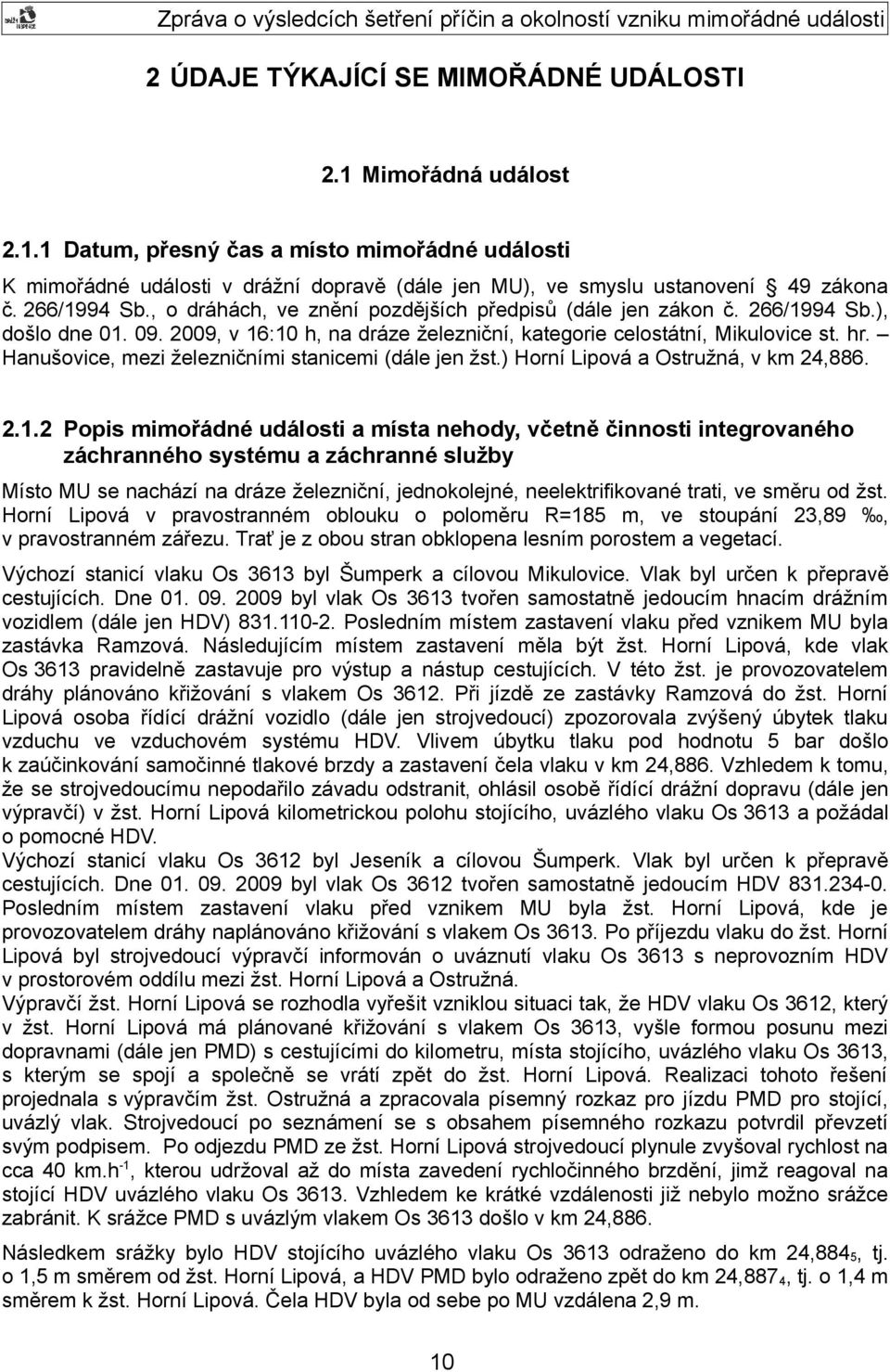 Hanušovice, mezi železničními stanicemi (dále jen žst.) Horní Lipová a Ostružná, v km 24,886. 2.1.