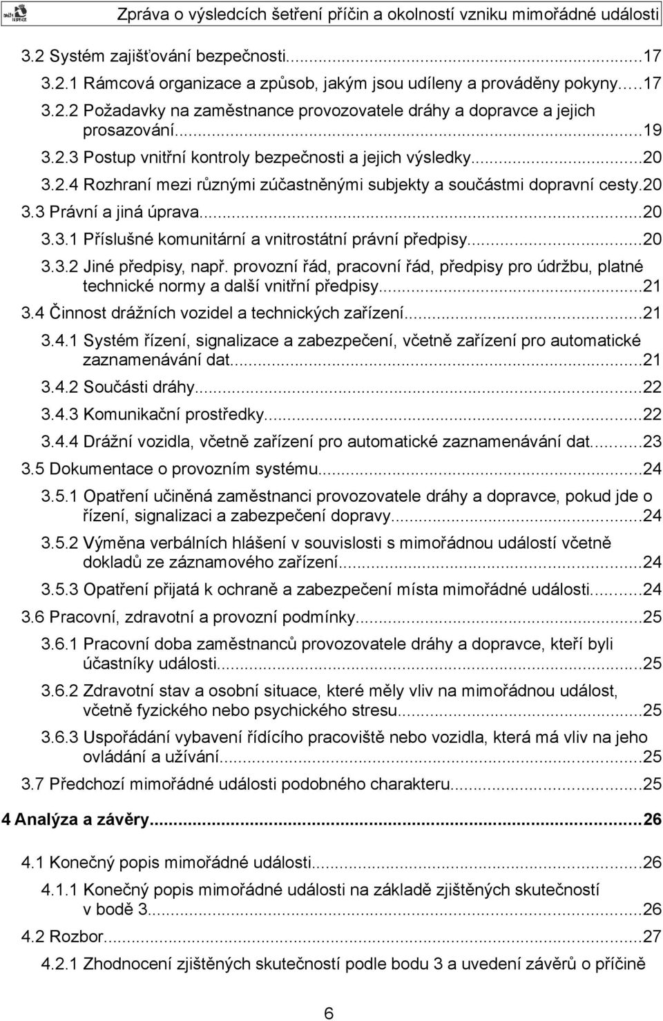 ..20 3.3.2 Jiné předpisy, např. provozní řád, pracovní řád, předpisy pro údržbu, platné technické normy a další vnitřní předpisy...21 3.4 