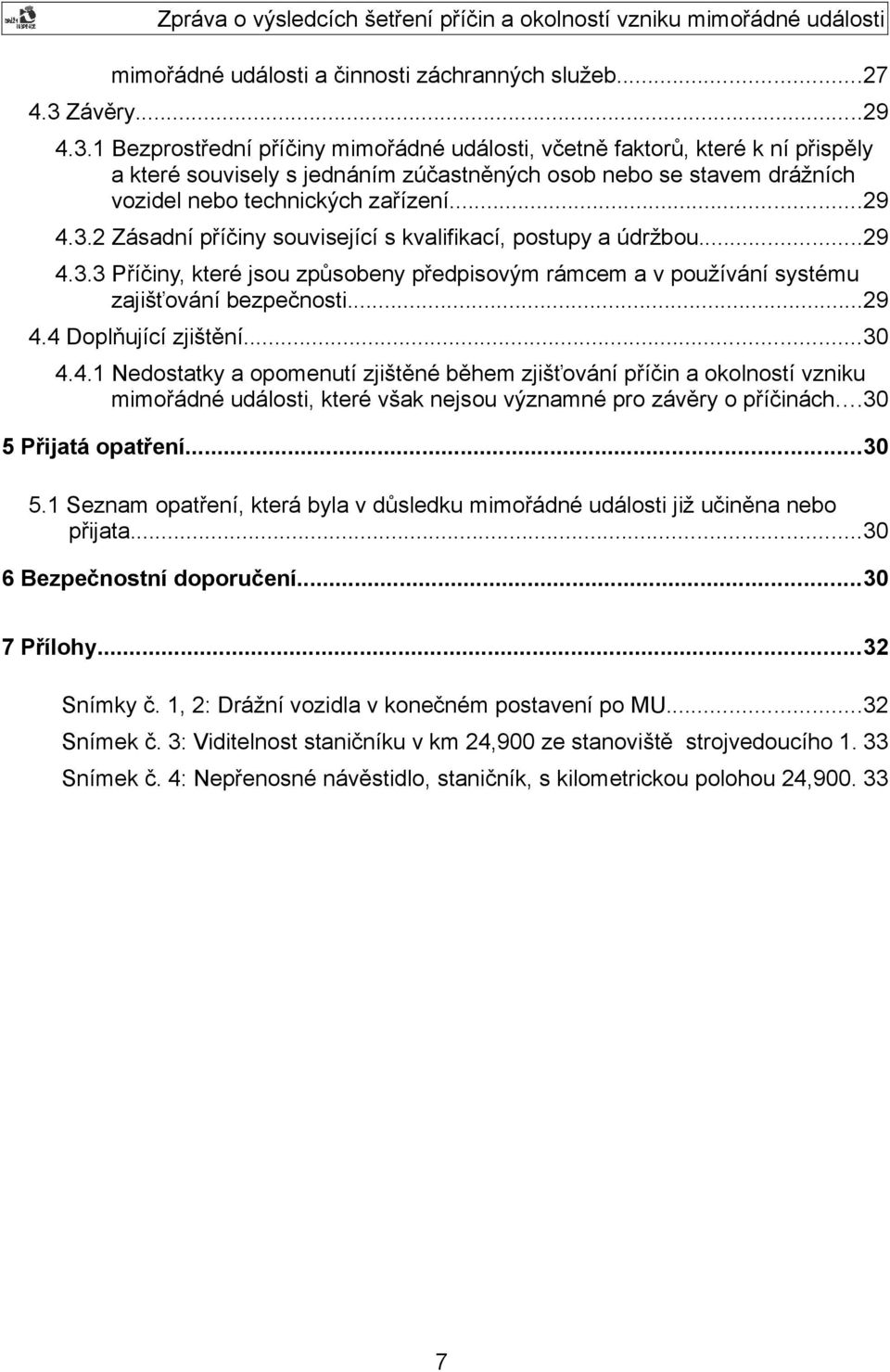 1 Bezprostřední příčiny mimořádné události, včetně faktorů, které k ní přispěly a které souvisely s jednáním zúčastněných osob nebo se stavem drážních vozidel nebo technických zařízení...29 4.3.