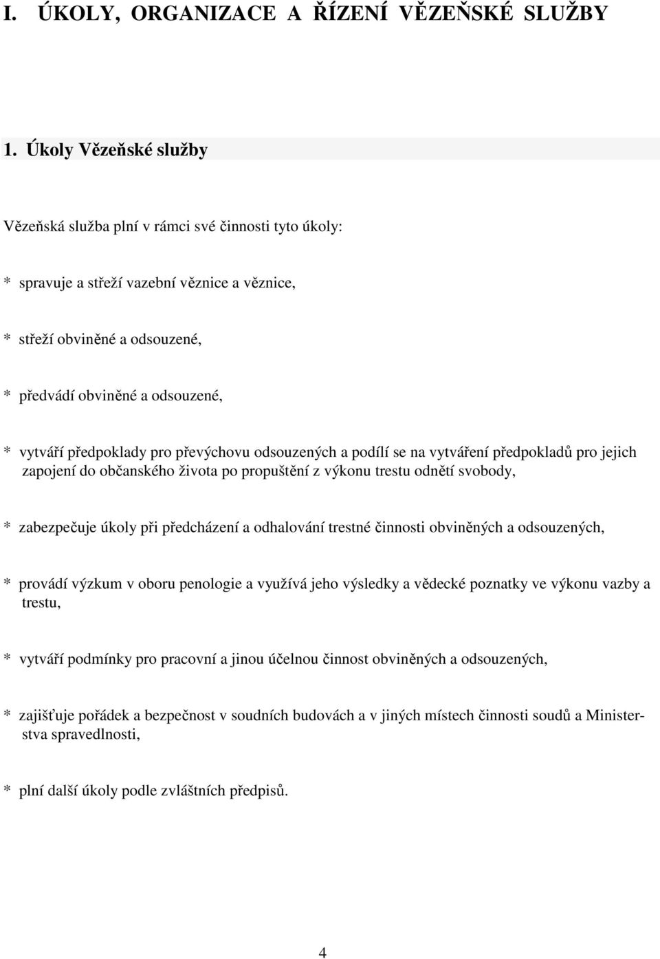 předpoklady pro převýchovu odsouzených a podílí se na vytváření předpokladů pro jejich zapojení do občanského života po propuštění z výkonu trestu odnětí svobody, * zabezpečuje úkoly při předcházení