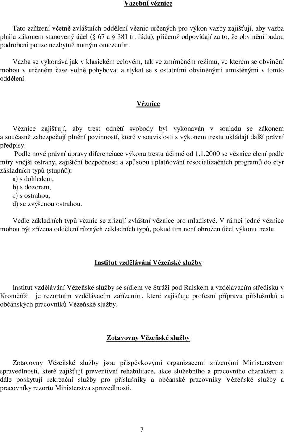 Vazba se vykonává jak v klasickém celovém, tak ve zmírněném režimu, ve kterém se obvinění mohou v určeném čase volně pohybovat a stýkat se s ostatními obviněnými umístěnými v tomto oddělení.