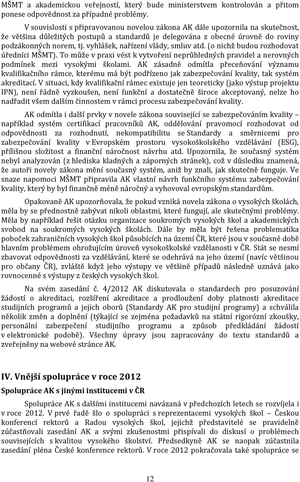 vyhlášek, nařízení vlády, smluv atd. (o nichž budou rozhodovat úředníci MŠMT). To může v praxi vést k vytvoření neprůhledných pravidel a nerovných podmínek mezi vysokými školami.