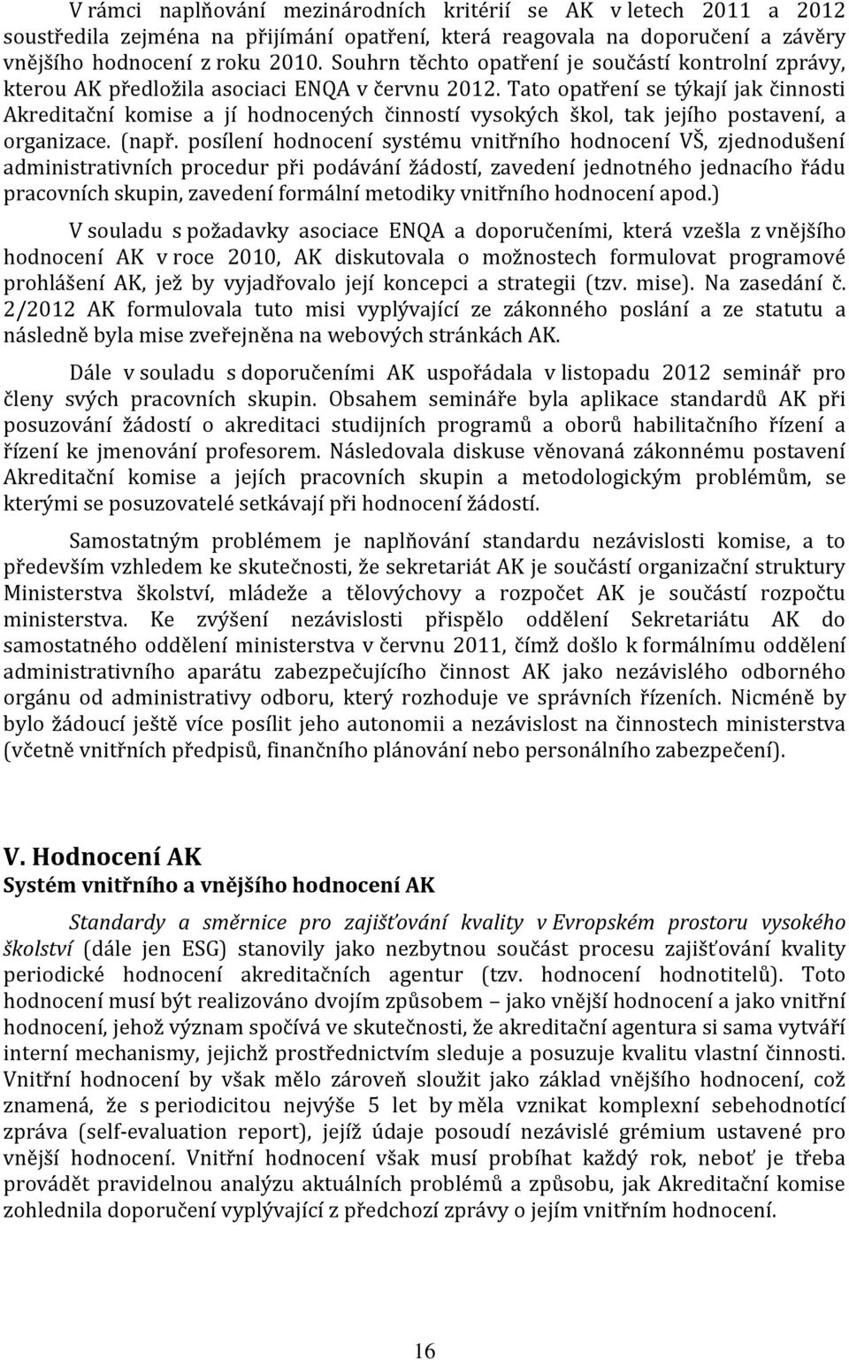 Tato opatření se týkají jak činnosti Akreditační komise a jí hodnocených činností vysokých škol, tak jejího postavení, a organizace. (např.