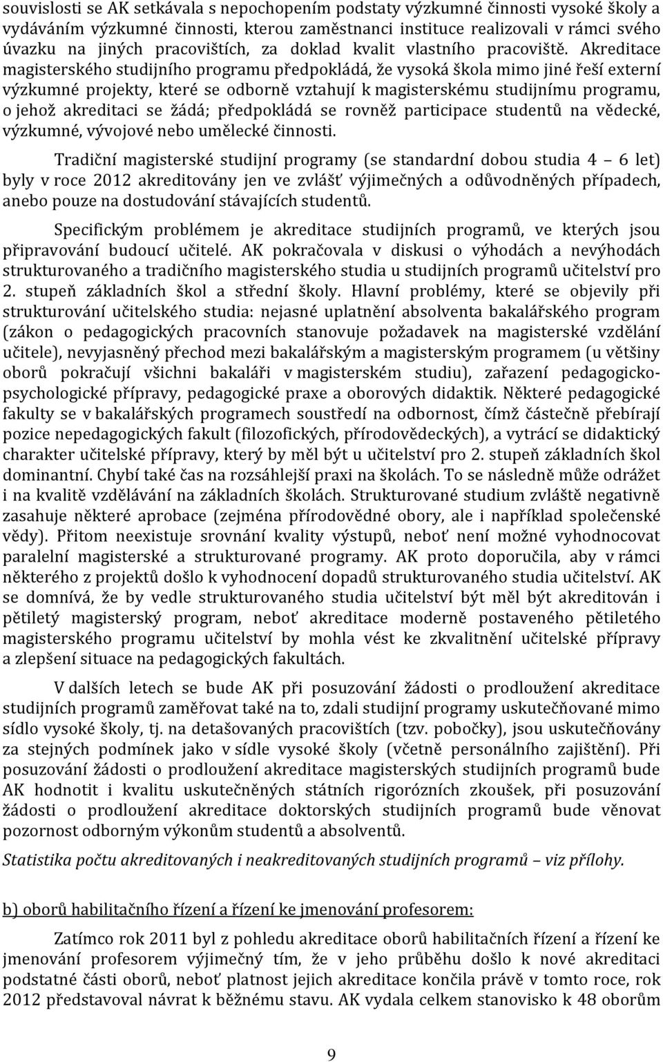 Akreditace magisterského studijního programu předpokládá, že vysoká škola mimo jiné řeší externí výzkumné projekty, které se odborně vztahují k magisterskému studijnímu programu, o jehož akreditaci