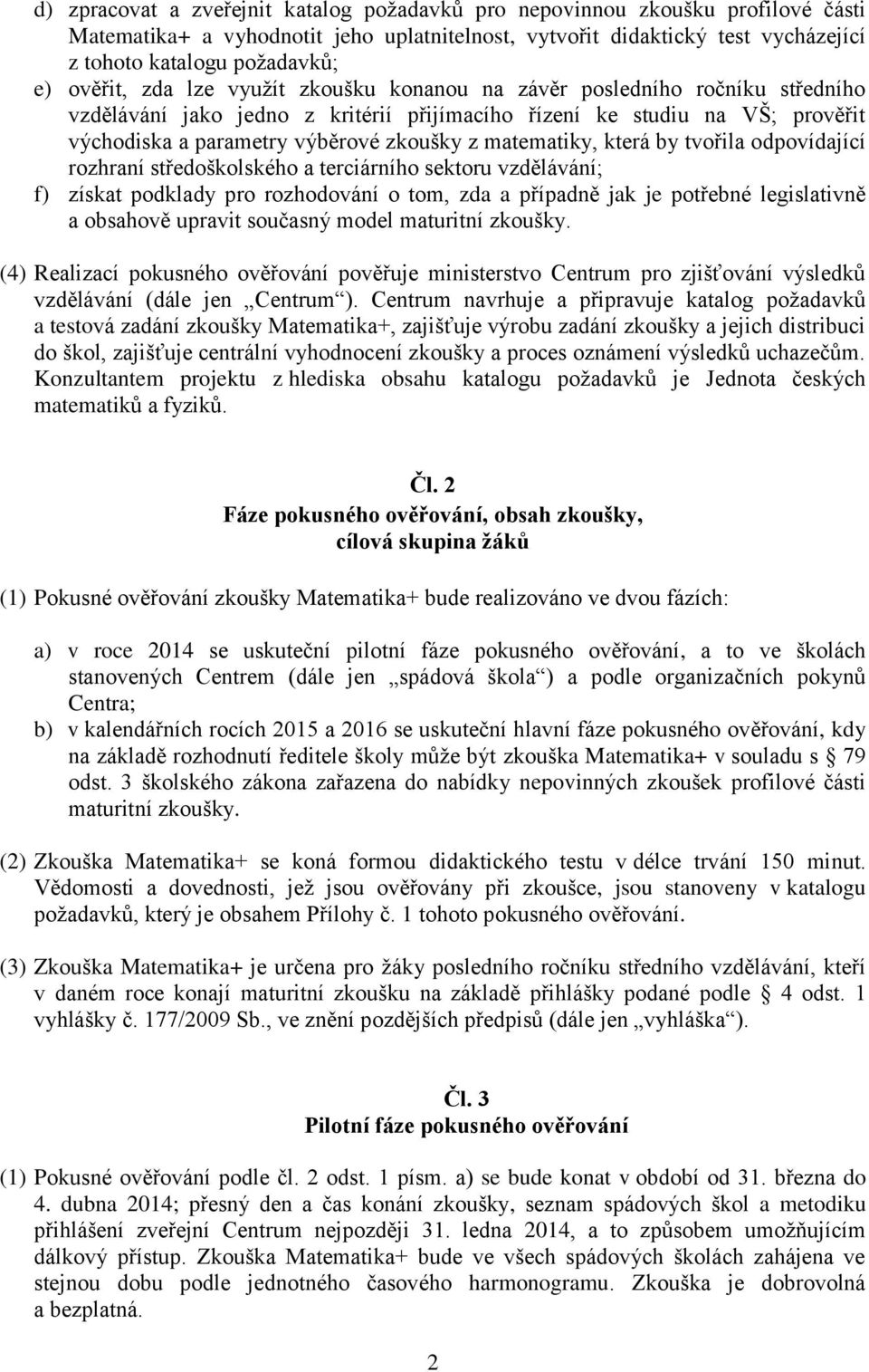 matematiky, která by tvořila odpovídající rozhraní středoškolského a terciárního sektoru vzdělávání; f) získat podklady pro rozhodování o tom, zda a případně jak je potřebné legislativně a obsahově