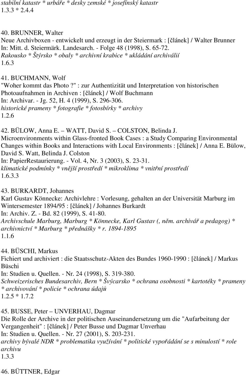 " : zur Authentizität und Interpretation von historischen Photoaufnahmen in Archiven : [článek] / Wolf Buchmann In: Archivar. - Jg. 52, H. 4 (1999), S. 296-306.