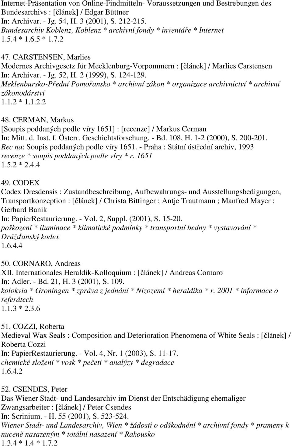 CARSTENSEN, Marlies Modernes Archivgesetz für Mecklenburg-Vorpommern : [článek] / Marlies Carstensen In: Archivar. - Jg. 52, H. 2 (1999), S. 124-129.