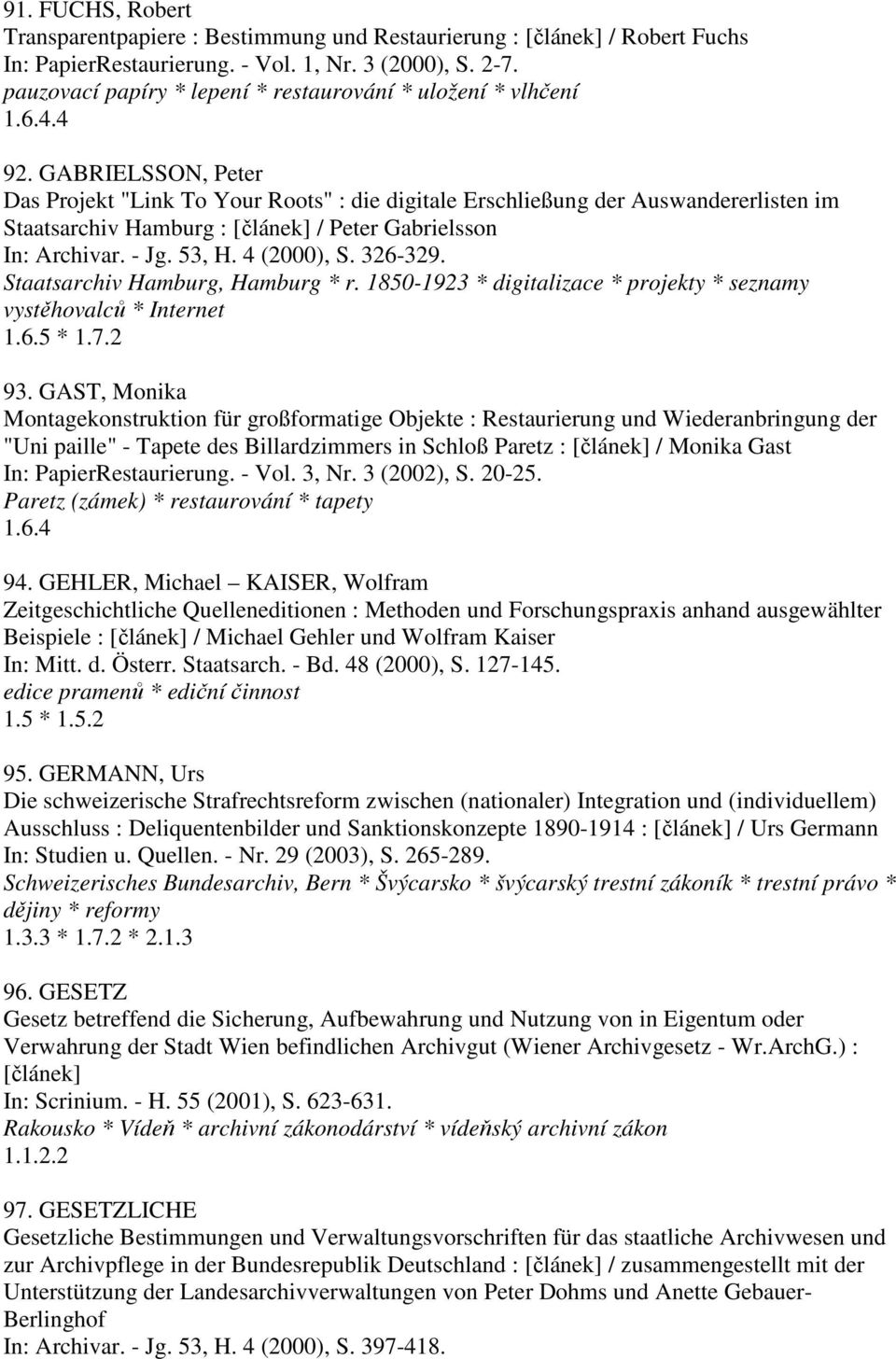 GABRIELSSON, Peter Das Projekt "Link To Your Roots" : die digitale Erschließung der Auswandererlisten im Staatsarchiv Hamburg : [článek] / Peter Gabrielsson In: Archivar. - Jg. 53, H. 4 (2000), S.
