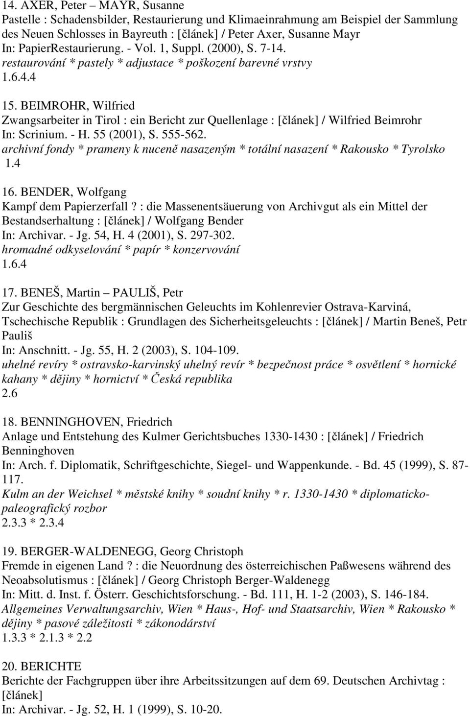 BEIMROHR, Wilfried Zwangsarbeiter in Tirol : ein Bericht zur Quellenlage : [článek] / Wilfried Beimrohr In: Scrinium. - H. 55 (2001), S. 555-562.