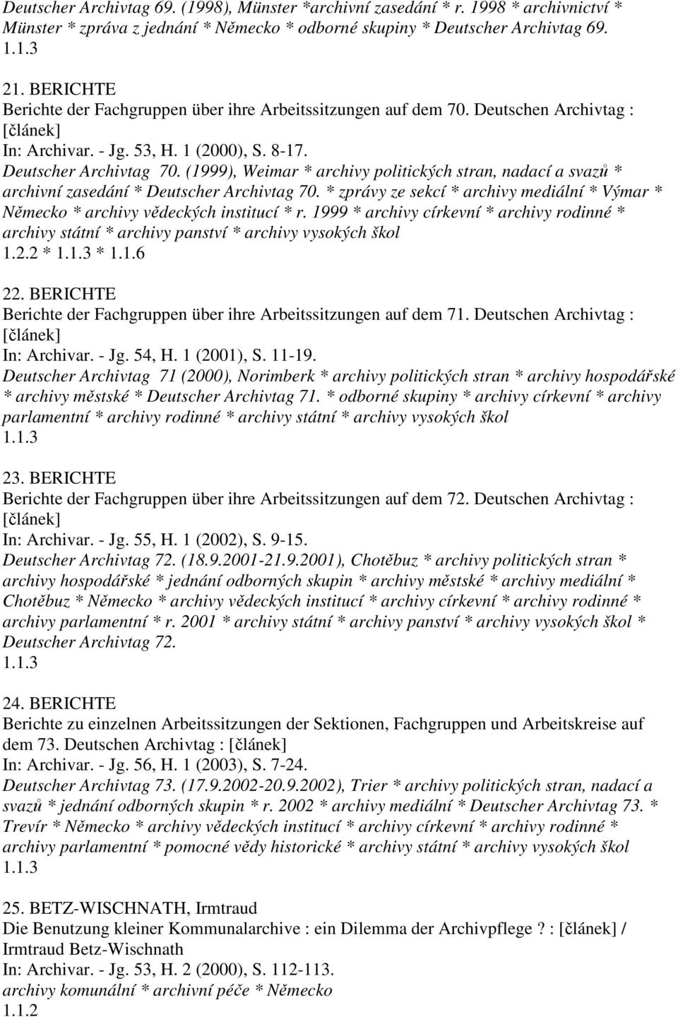 (1999), Weimar * archivy politických stran, nadací a svazů * archivní zasedání * Deutscher Archivtag 70. * zprávy ze sekcí * archivy mediální * Výmar * Německo * archivy vědeckých institucí * r.