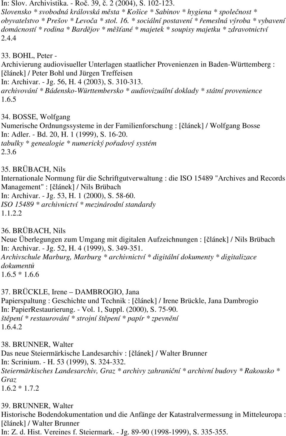 BOHL, Peter - Archivierung audiovisueller Unterlagen staatlicher Provenienzen in Baden-Württemberg : [článek] / Peter Bohl und Jürgen Treffeisen In: Archivar. - Jg. 56, H. 4 (2003), S. 310-313.