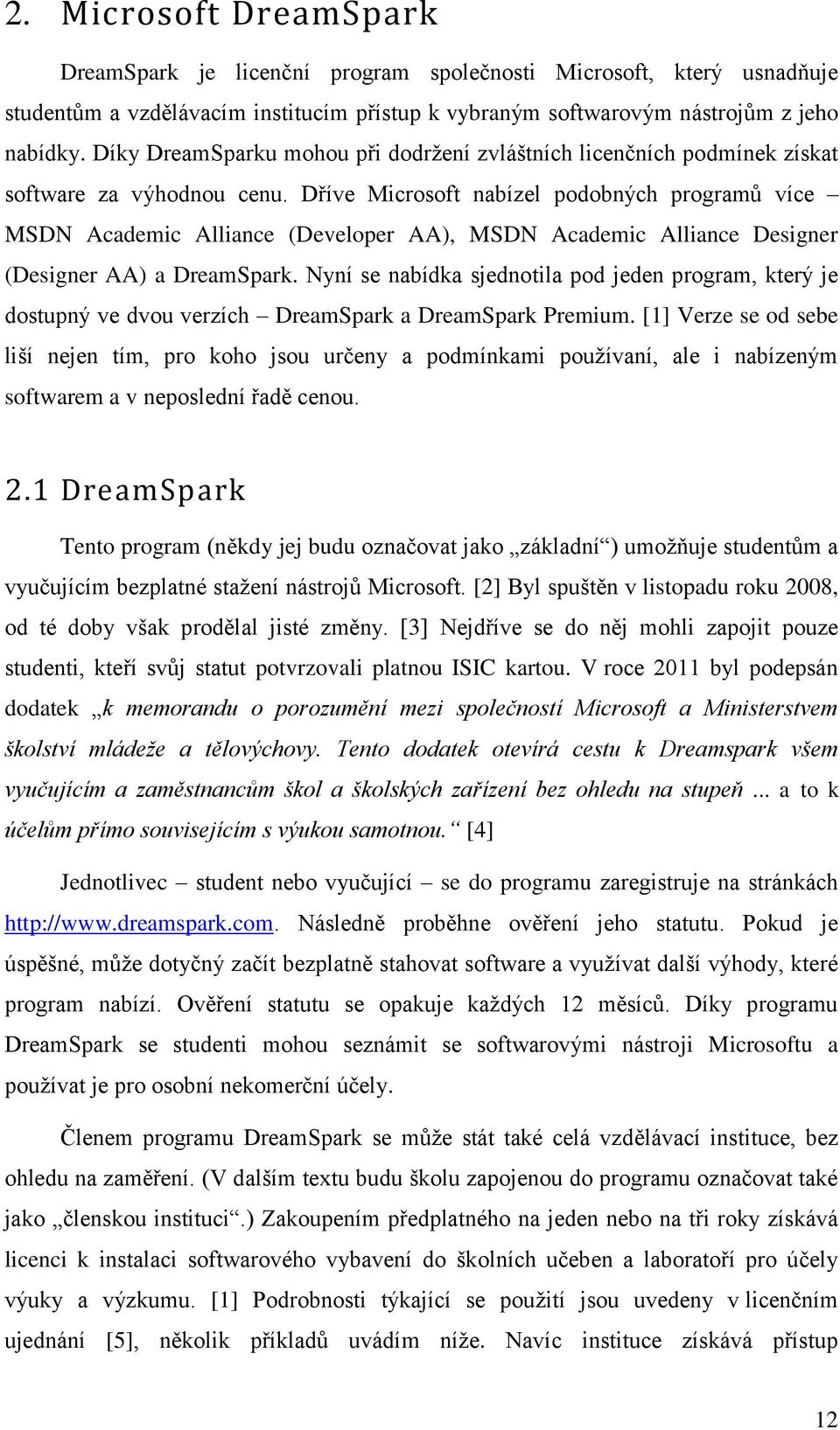 Dříve Microsoft nabízel podobných programů více MSDN Academic Alliance (Developer AA), MSDN Academic Alliance Designer (Designer AA) a DreamSpark.