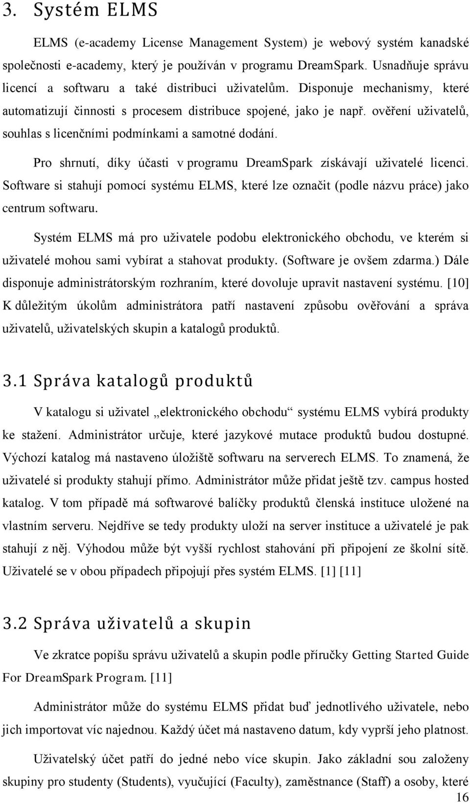 ověření uživatelů, souhlas s licenčními podmínkami a samotné dodání. Pro shrnutí, díky účasti v programu DreamSpark získávají uživatelé licenci.