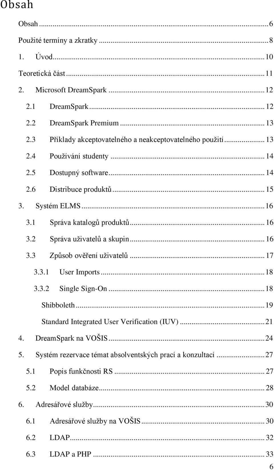 .. 16 3.2 Správa uživatelů a skupin... 16 3.3 Způsob ověření uživatelů... 17 3.3.1 User Imports... 18 3.3.2 Single Sign-On... 18 Shibboleth... 19 Standard Integrated User Verification (IUV)... 21 4.