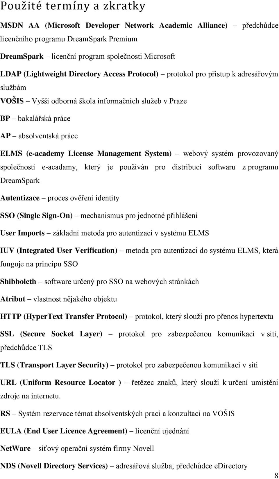 Management System) webový systém provozovaný společností e-acadamy, který je používán pro distribuci softwaru z programu DreamSpark Autentizace proces ověření identity SSO (Single Sign-On)