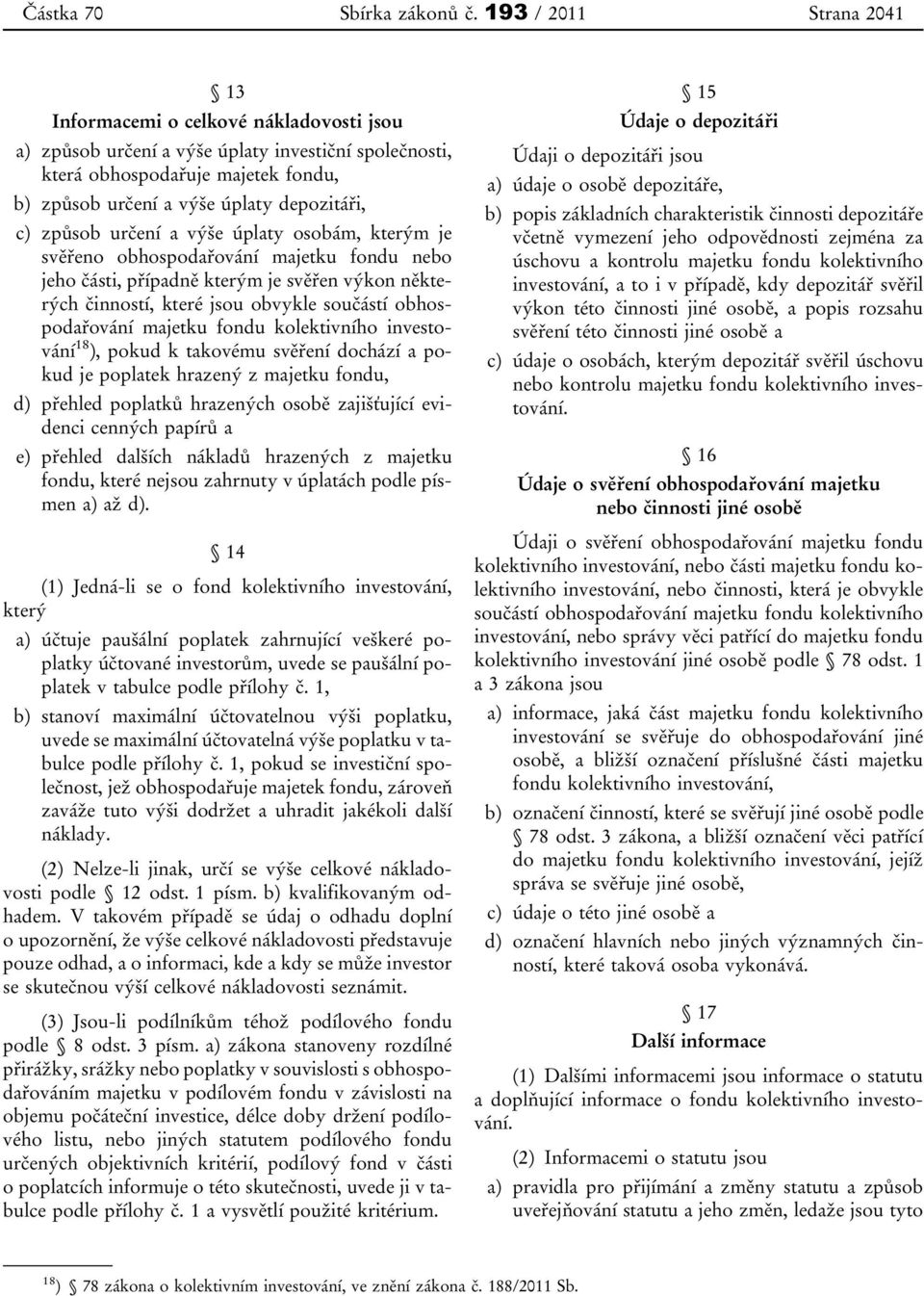 c) způsob určení a výše úplaty osobám, kterým je svěřeno obhospodařování majetku fondu nebo jeho části, případně kterým je svěřen výkon některých činností, které jsou obvykle součástí obhospodařování