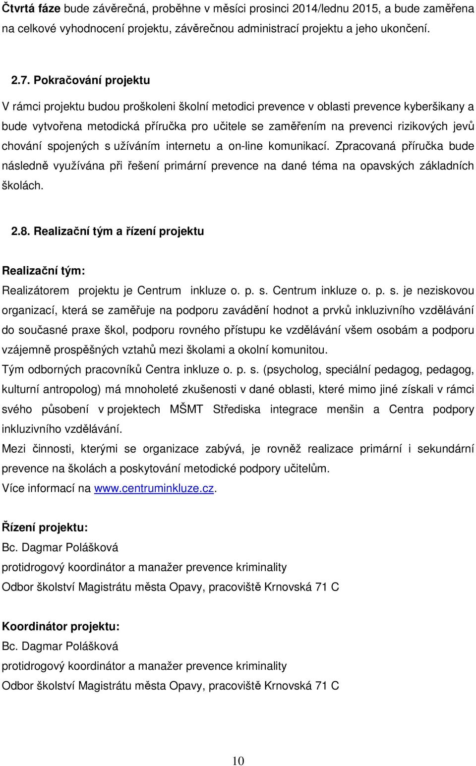 chování spojených s užíváním internetu a on-line komunikací. Zpracovaná příručka bude následně využívána při řešení primární prevence na dané téma na opavských základních školách. 2.8.