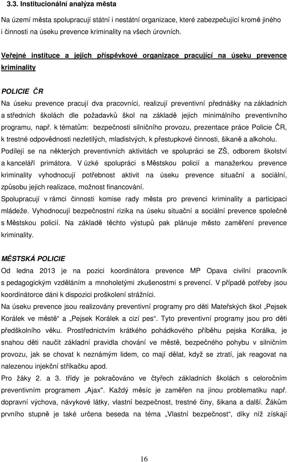 středních školách dle požadavků škol na základě jejich minimálního preventivního programu, např.