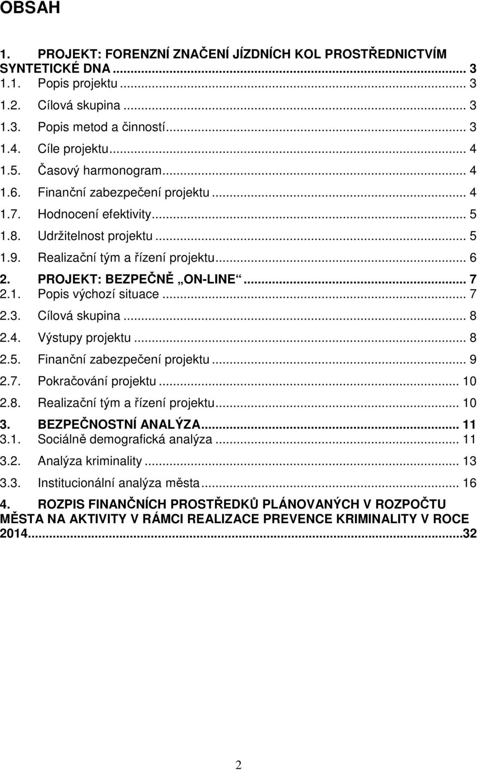 .. 7 2.1. Popis výchozí situace... 7 2.3. Cílová skupina... 8 2.4. Výstupy projektu... 8 2.5. Finanční zabezpečení projektu... 9 2.7. Pokračování projektu... 10 2.8. Realizační tým a řízení projektu.