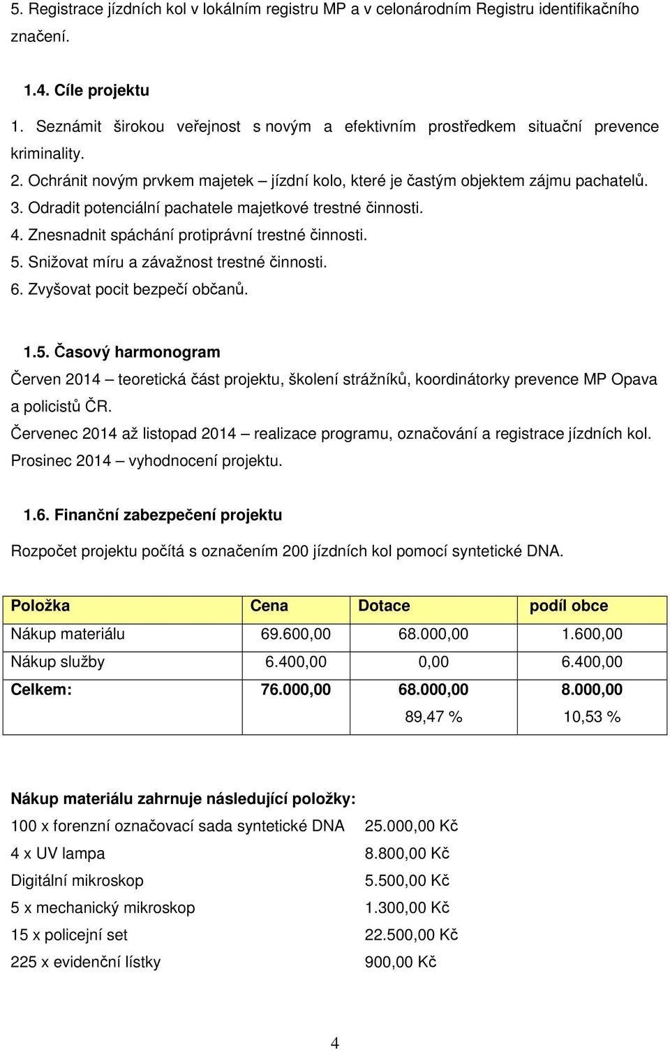 Odradit potenciální pachatele majetkové trestné činnosti. 4. Znesnadnit spáchání protiprávní trestné činnosti. 5.