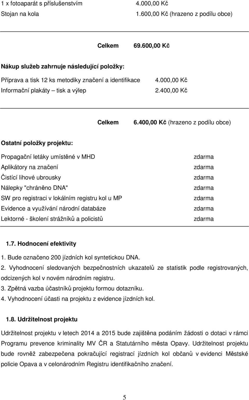 400,00 Kč (hrazeno z podílu obce) Ostatní položky projektu: Propagační letáky umístěné v MHD Aplikátory na značení Čistící lihové ubrousky Nálepky "chráněno DNA" SW pro registraci v lokálním registru