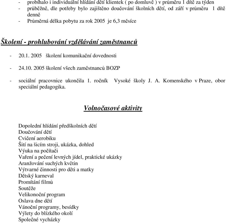 2005 školení všech zaměstnanců BOZP - sociální pracovnice ukončila 1. ročník Vysoké školy J. A. Komenského v Praze, obor speciální pedagogika.