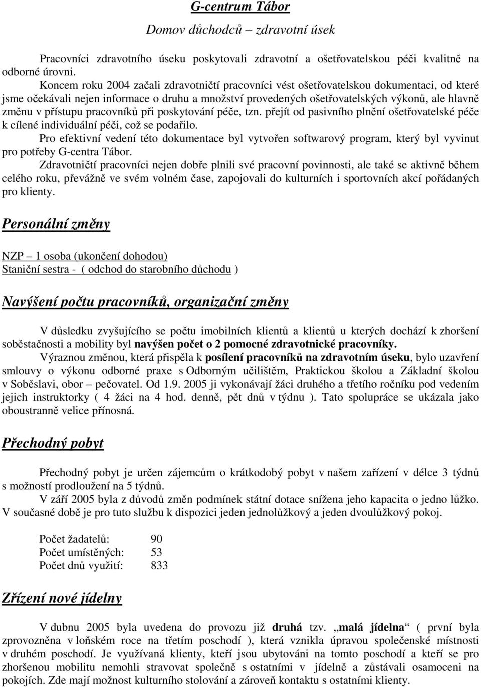 přístupu pracovníků při poskytování péče, tzn. přejít od pasivního plnění ošetřovatelské péče k cílené individuální péči, což se podařilo.